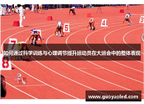 如何通过科学训练与心理调节提升运动员在大运会中的整体表现