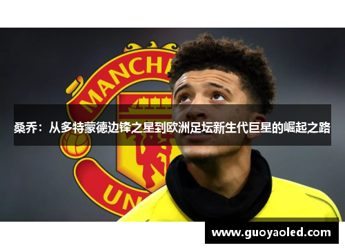 桑乔：从多特蒙德边锋之星到欧洲足坛新生代巨星的崛起之路