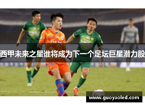 西甲未来之星谁将成为下一个足坛巨星潜力股