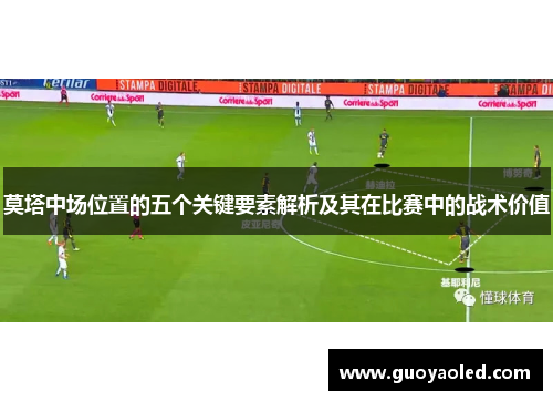 莫塔中场位置的五个关键要素解析及其在比赛中的战术价值 莫塔中场位置的五个关键要素解析及其在比赛中的战术价值